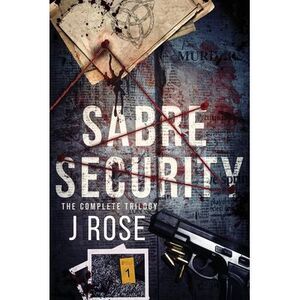 Sabre Security: The Complete Trilogy -- J. Rose